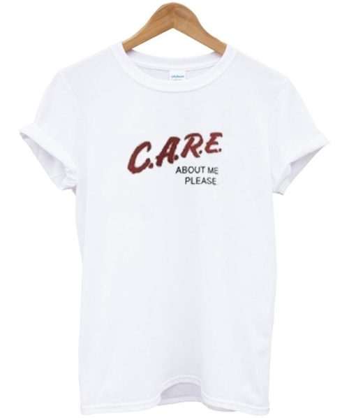 Care About Me Please T shirt