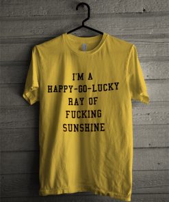 I’m a Happy Go Lucky Ray of Fucking Sunshine Adult T-Shirt