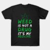 Weed Is Not A Drug T-Shirt