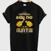 I Don’t Have To Say No I’m The Auntie T-Shirt