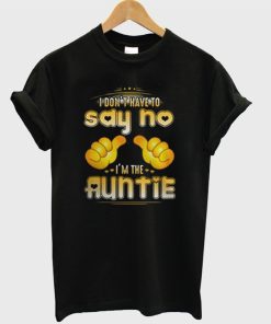 I Don’t Have To Say No I’m The Auntie T-Shirt