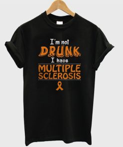 I’m Not Drunk I Have Multiple Sclerosis T-Shirt