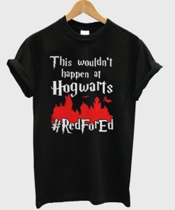 This Wouldn’t Happen At Hogwarts Red For Ed T-Shirt