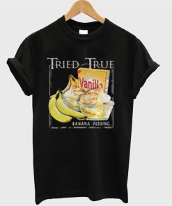 Tried and True Vanilla Banana Pudding T-Shirt