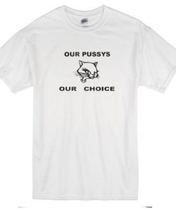 Our Pussys Our Choice T-shirt